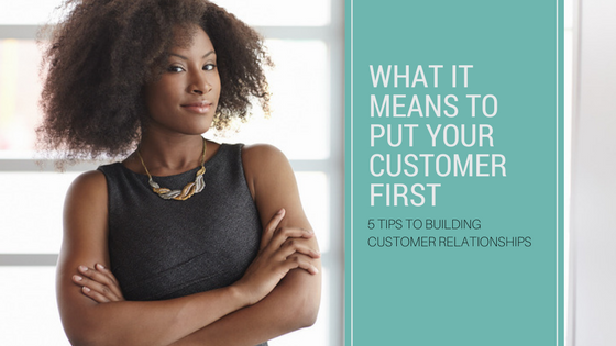 What It Means To Put Your Customer First
